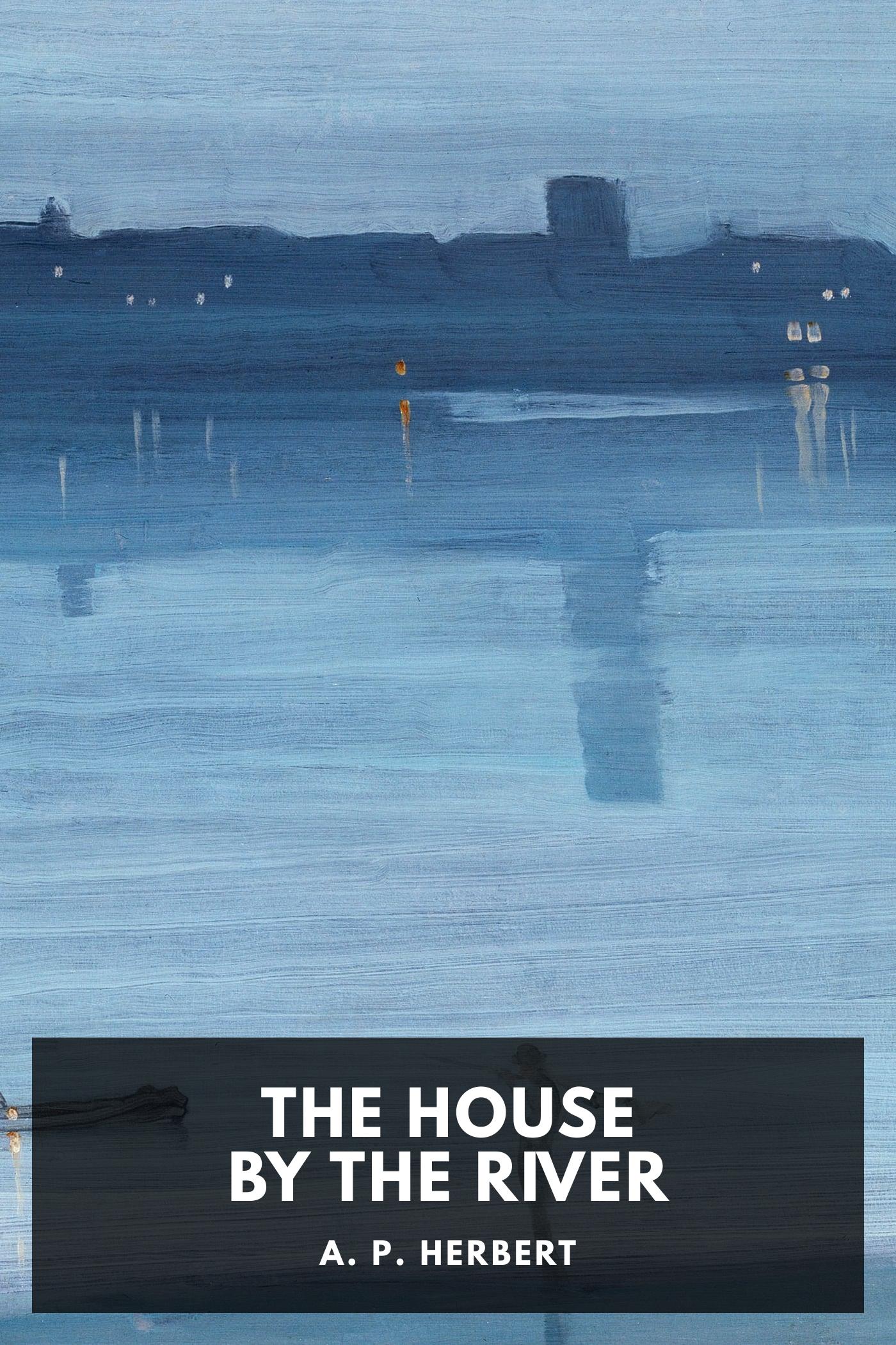 The House by the River - A. P. Herbert